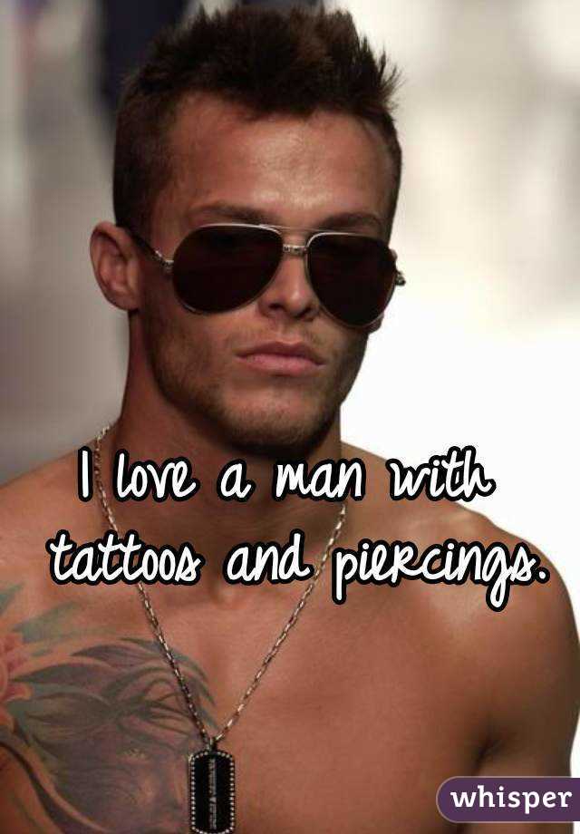 I love a man with tattoos and piercings.
