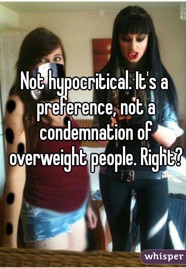Not hypocritical. It's a preference, not a condemnation of overweight people. Right?