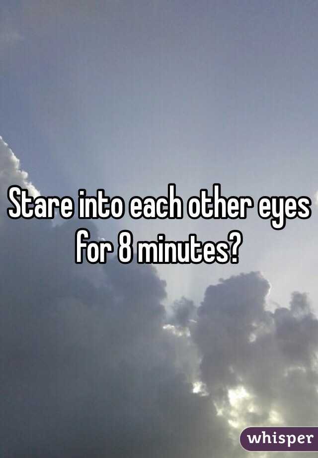 Stare into each other eyes for 8 minutes? 