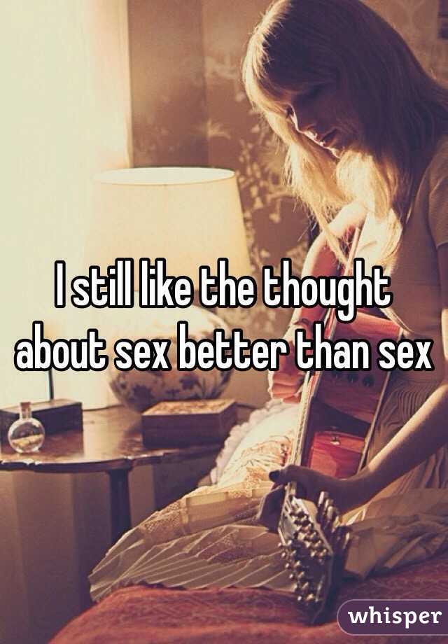 I still like the thought about sex better than sex