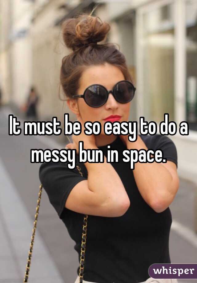 It must be so easy to do a messy bun in space. 