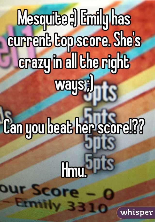 Mesquite :) Emily has current top score. She's crazy in all the right ways ;)

Can you beat her score!??

Hmu. 