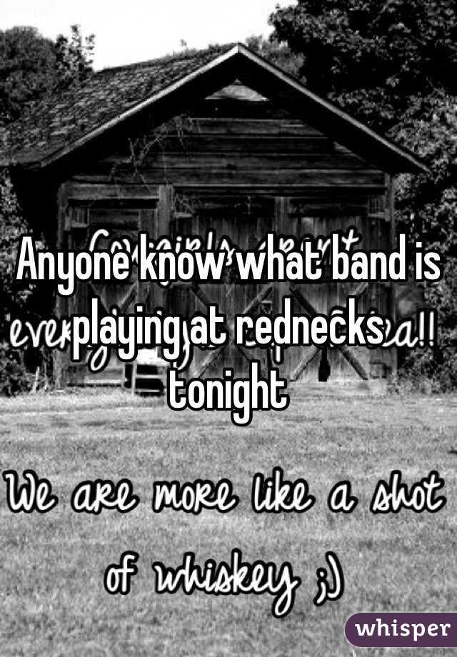 Anyone know what band is playing at rednecks tonight 