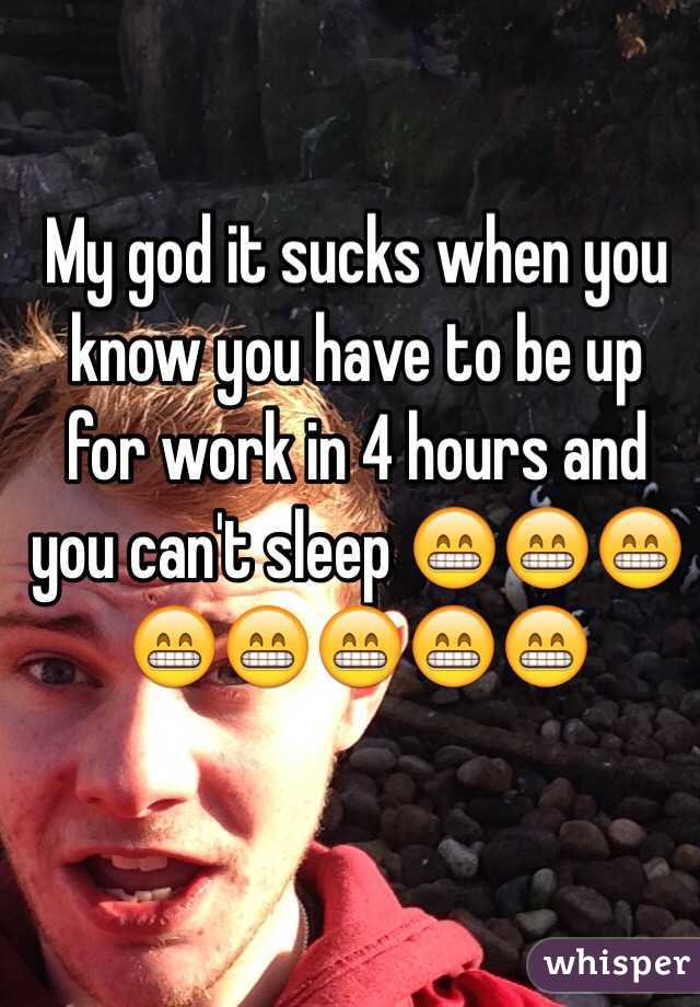 My god it sucks when you know you have to be up for work in 4 hours and you can't sleep 😁😁😁😁😁😁😁😁