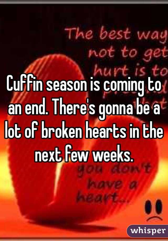 Cuffin season is coming to an end. There's gonna be a lot of broken hearts in the next few weeks. 