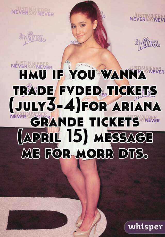 hmu if you wanna trade fvded tickets (july3-4)for ariana grande tickets (april 15) message me for morr dts.