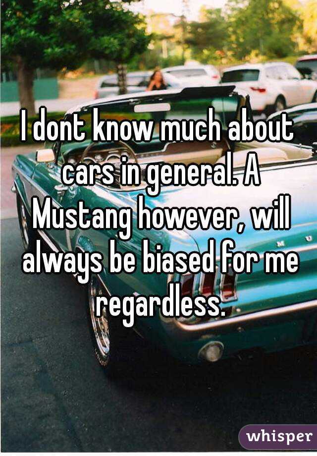 I dont know much about cars in general. A Mustang however, will always be biased for me regardless.