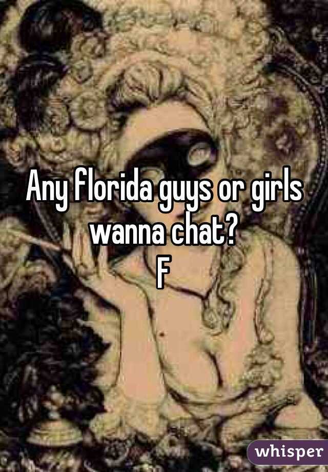 Any florida guys or girls wanna chat? 
F