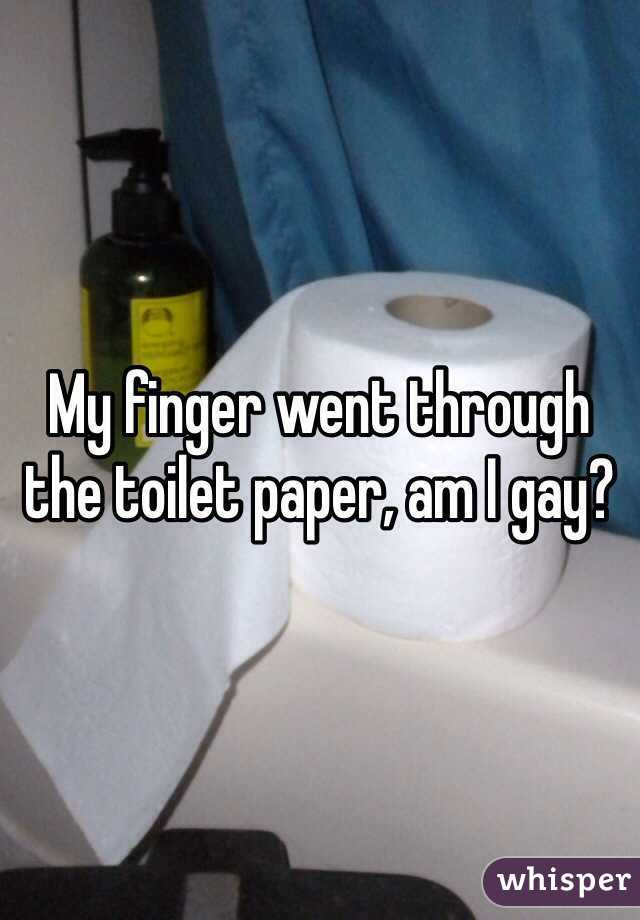 My finger went through the toilet paper, am I gay?