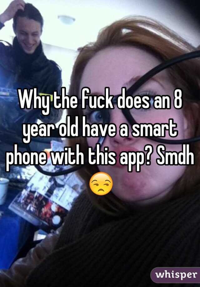 Why the fuck does an 8 year old have a smart phone with this app? Smdh 😒