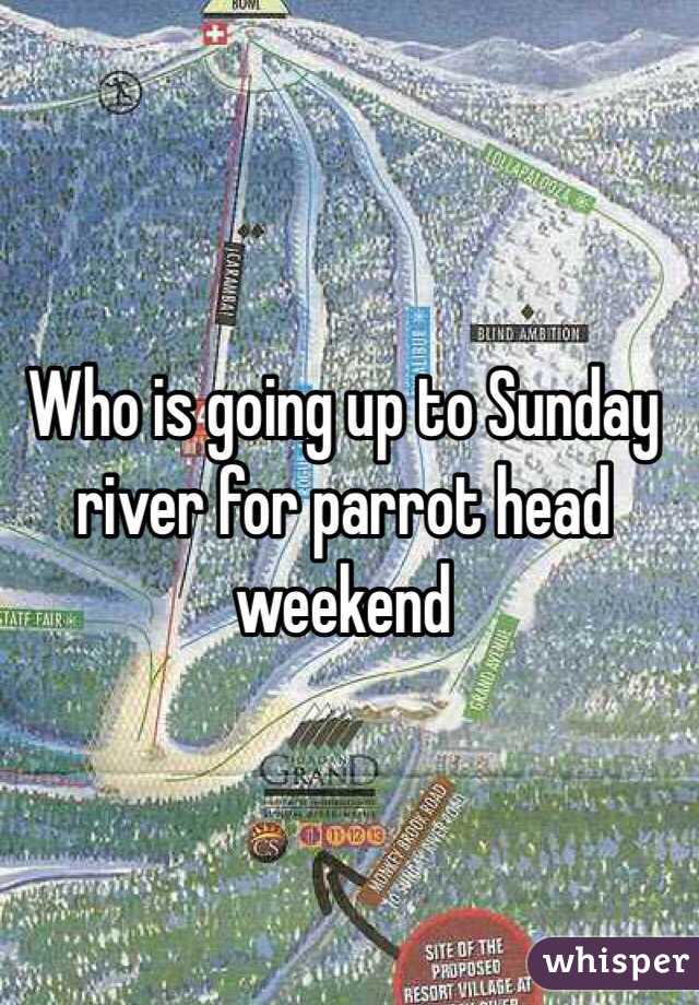 Who is going up to Sunday river for parrot head weekend 