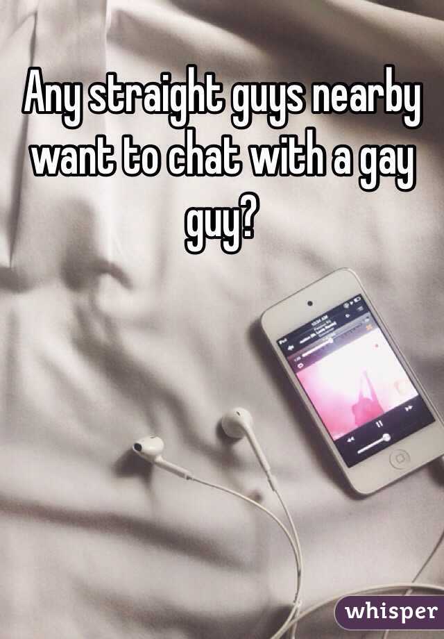 Any straight guys nearby want to chat with a gay guy?