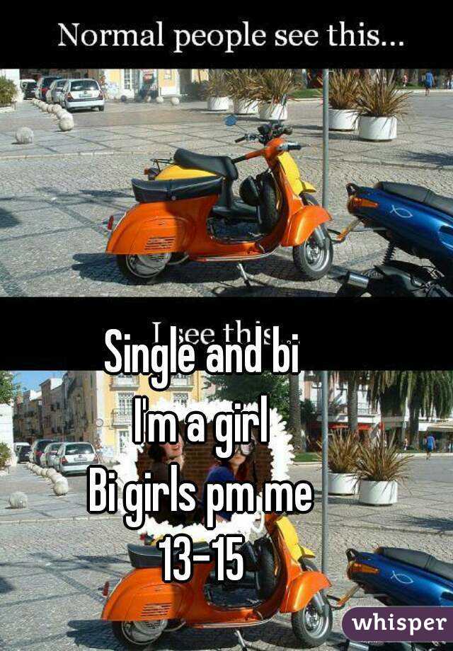 Single and bi
I'm a girl
Bi girls pm me
13-15