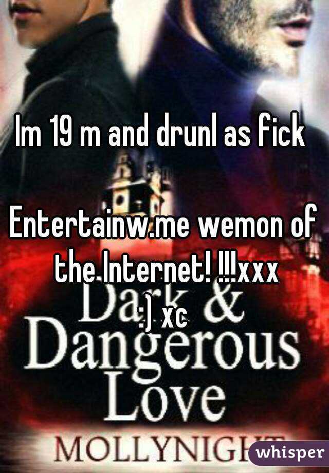 Im 19 m and drunl as fick 

Entertainw.me wemon of the Internet! !!!xxx
:) xc