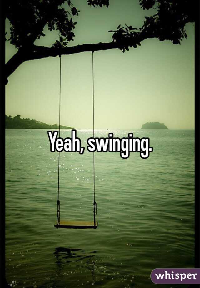 Yeah, swinging. 