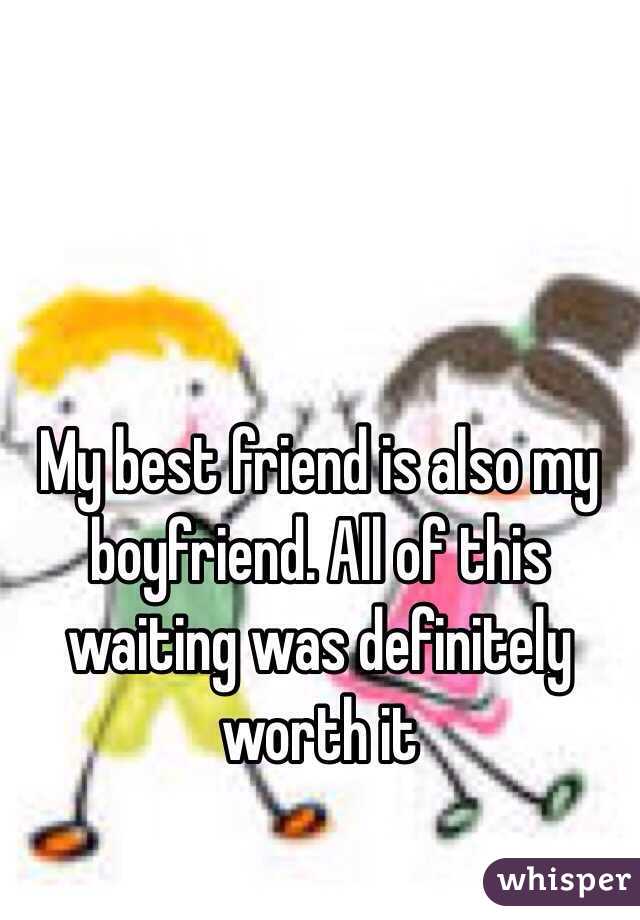My best friend is also my boyfriend. All of this waiting was definitely worth it 