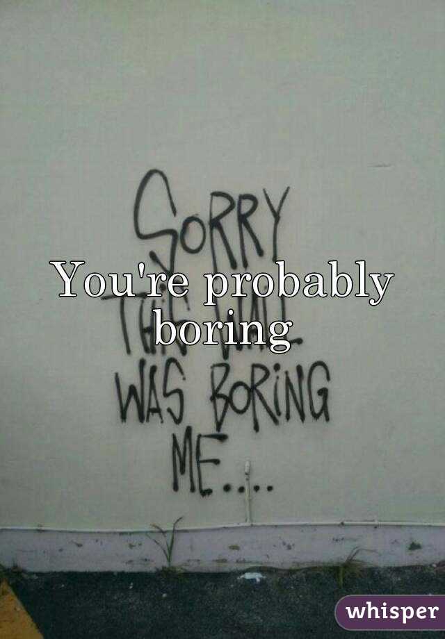 You're probably boring 