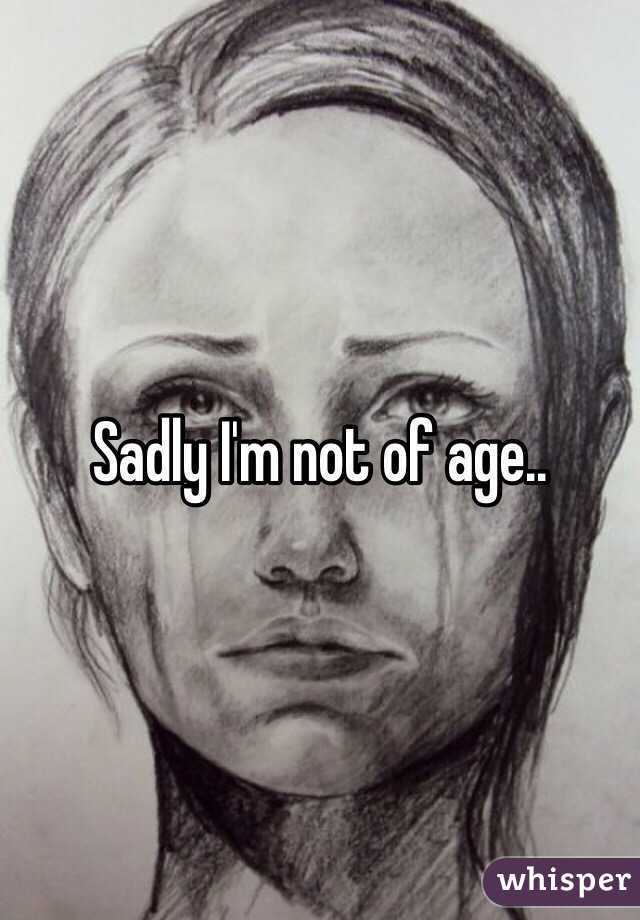 Sadly I'm not of age..