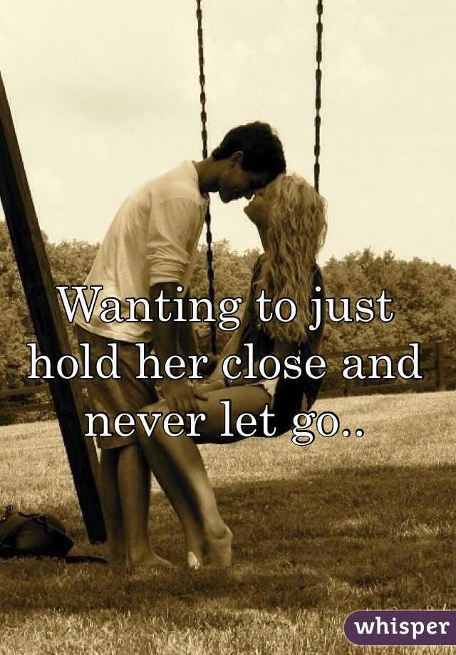 Wanting to just hold her close and never let go..