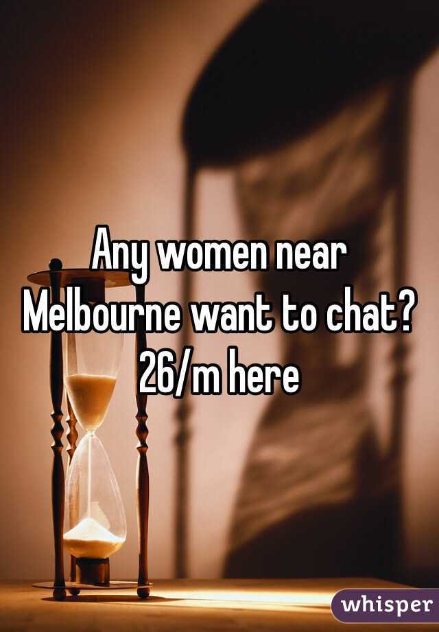 Any women near Melbourne want to chat? 26/m here 