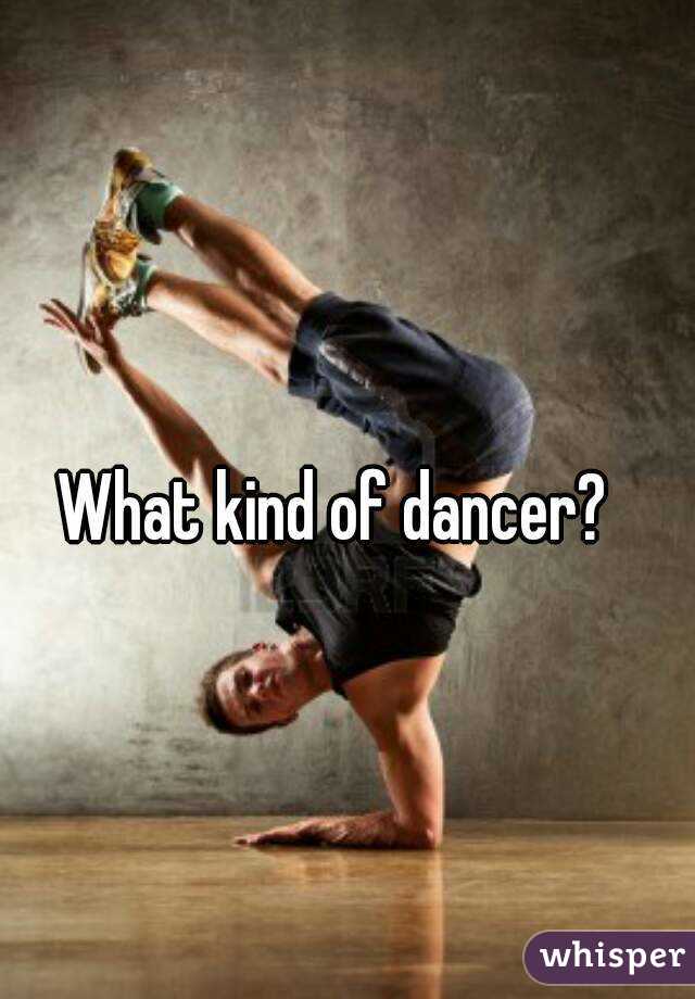 What kind of dancer?