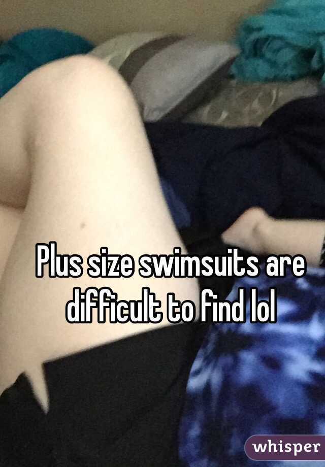 Plus size swimsuits are difficult to find lol