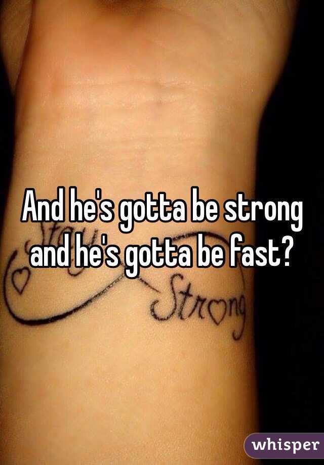 And he's gotta be strong and he's gotta be fast?