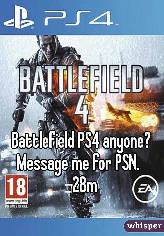 Battlefield PS4 anyone?  Message me for PSN.     28m