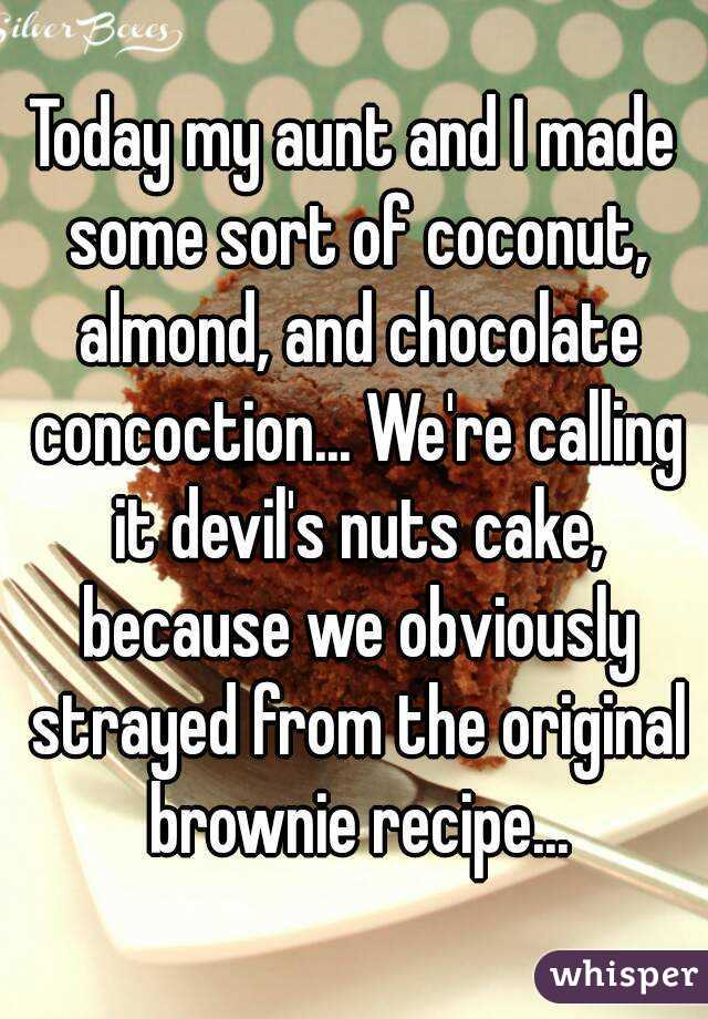 Today my aunt and I made some sort of coconut, almond, and chocolate concoction... We're calling it devil's nuts cake, because we obviously strayed from the original brownie recipe...