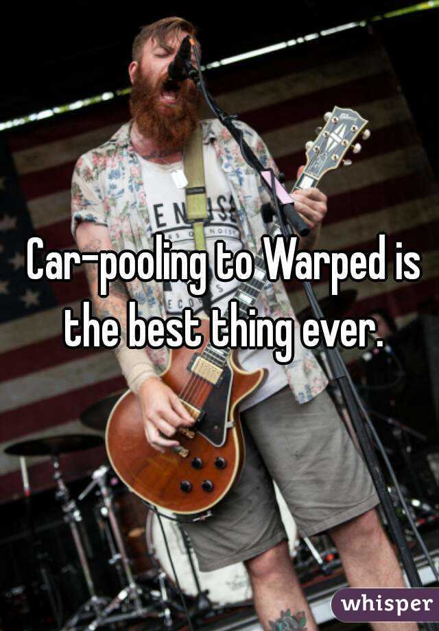 Car-pooling to Warped is the best thing ever. 
