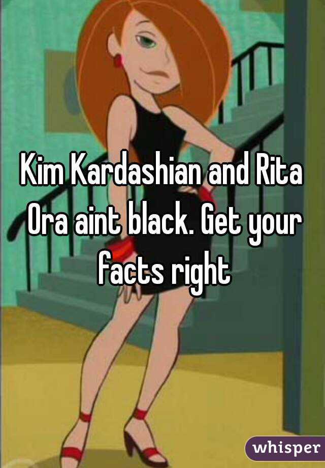 Kim Kardashian and Rita Ora aint black. Get your facts right