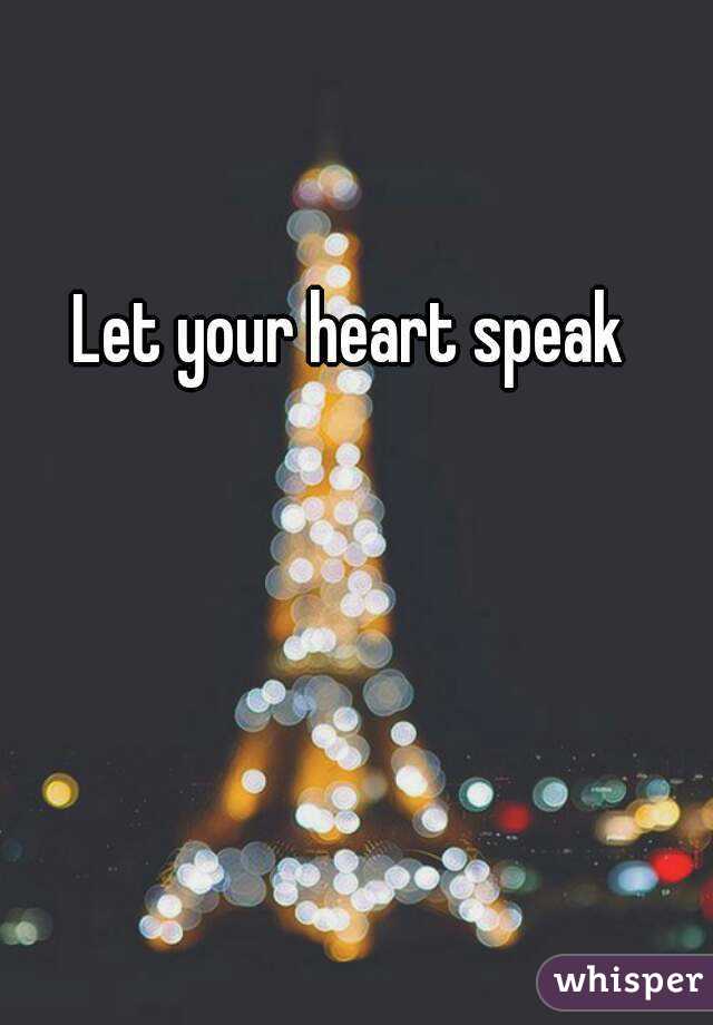 Let your heart speak