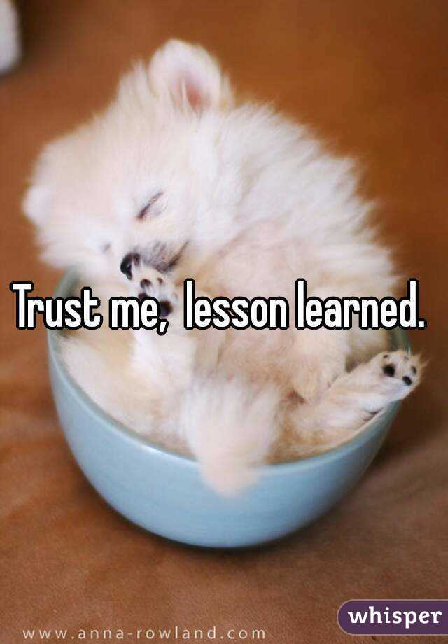 Trust me,  lesson learned. 