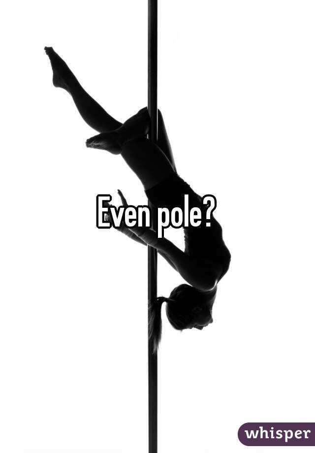 Even pole?
