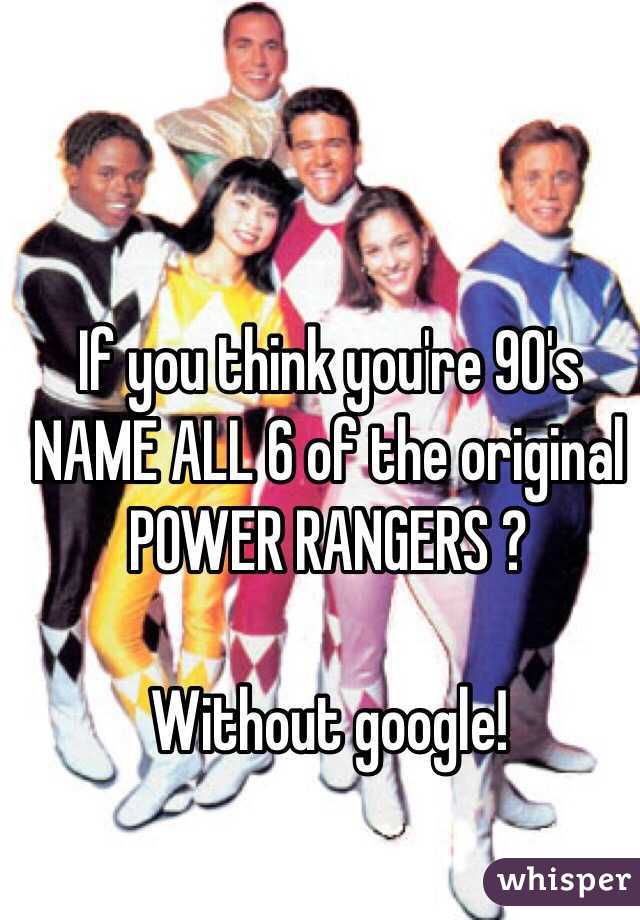 If you think you're 90's
NAME ALL 6 of the original POWER RANGERS ?

Without google! 