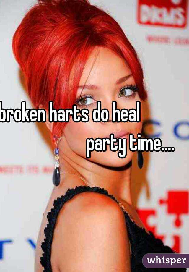 broken harts do heal                                party time....