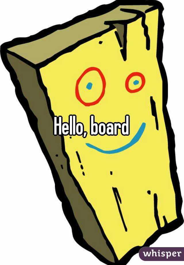 Hello, board