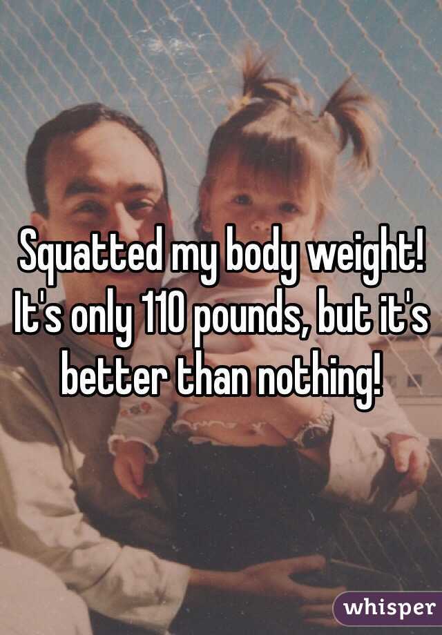 Squatted my body weight! It's only 110 pounds, but it's better than nothing!