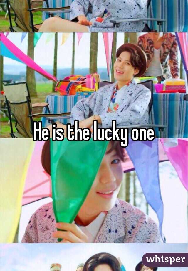 He is the lucky one 