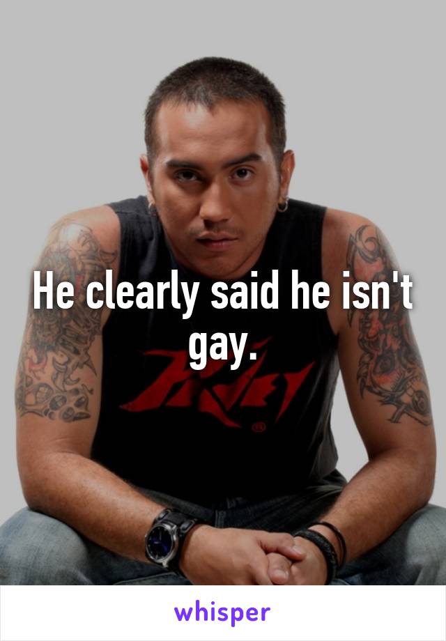 He clearly said he isn't gay.