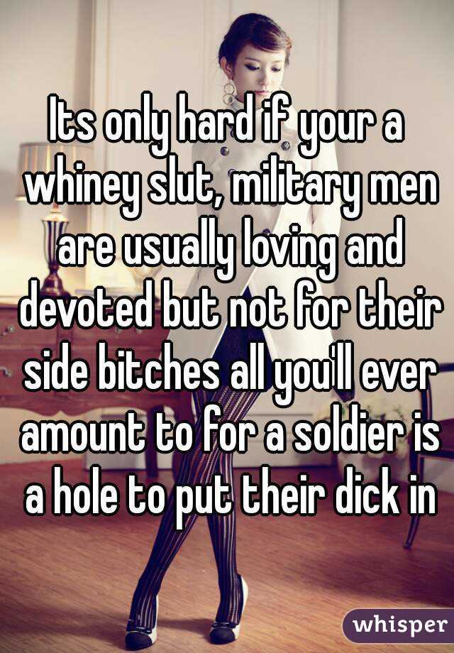 Its only hard if your a whiney slut, military men are usually loving and devoted but not for their side bitches all you'll ever amount to for a soldier is a hole to put their dick in