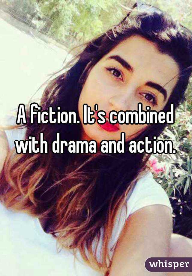 A fiction. It's combined with drama and action. 