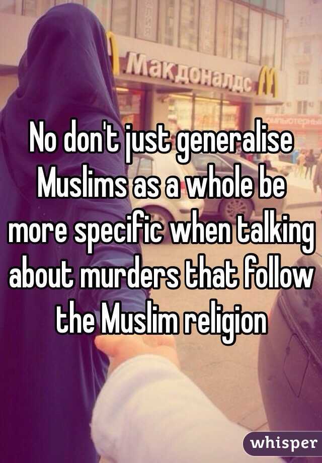 No don't just generalise Muslims as a whole be more specific when talking about murders that follow the Muslim religion 