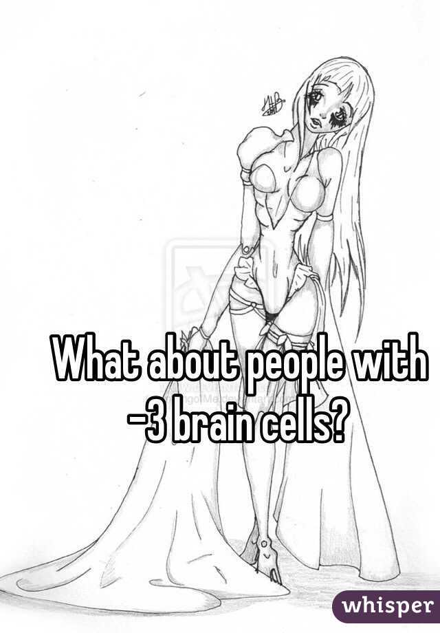 What about people with -3 brain cells?

