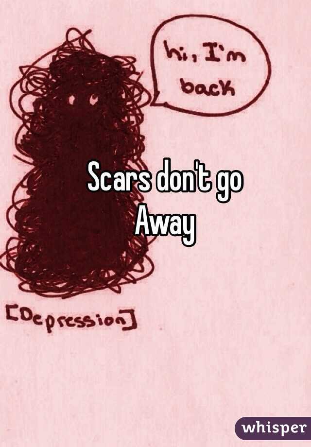 Scars don't go
Away