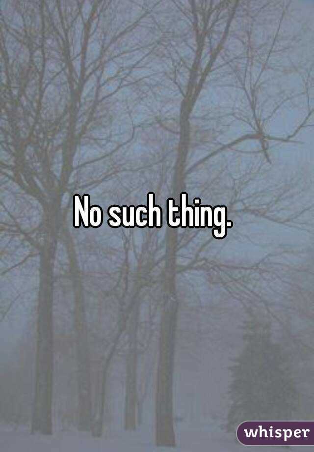 No such thing. 