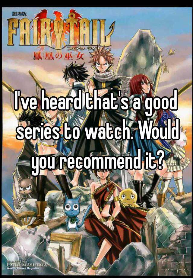 i-ve-heard-that-s-a-good-series-to-watch-would-you-recommend-it