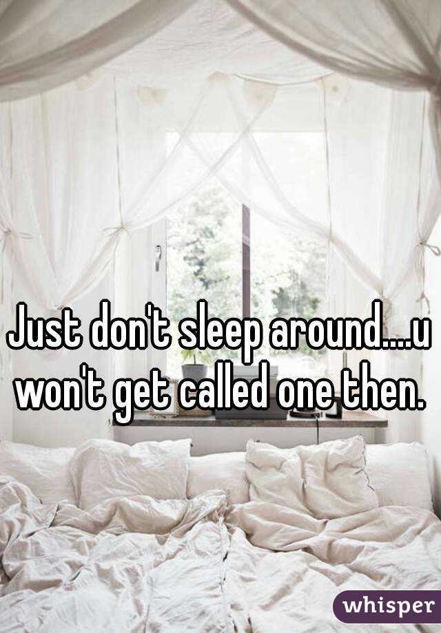 

Just don't sleep around....u won't get called one then. 