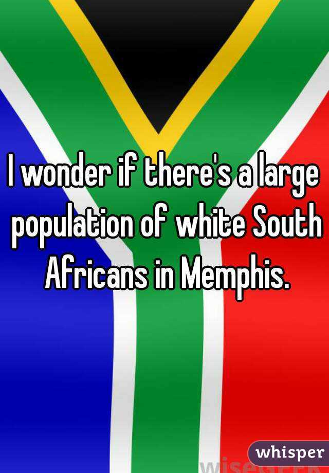 I wonder if there's a large population of white South Africans in Memphis.