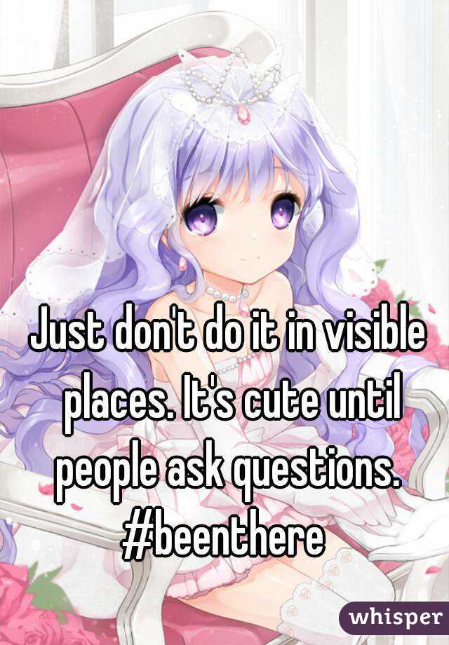 Just don't do it in visible places. It's cute until people ask questions. 
#beenthere 